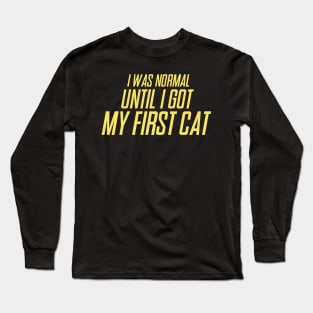 I Was Normal Until I Got My First Cat Long Sleeve T-Shirt